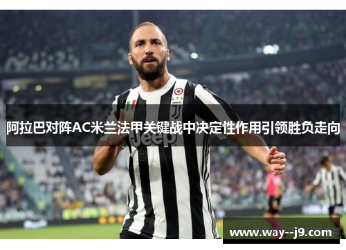 阿拉巴对阵AC米兰法甲关键战中决定性作用引领胜负走向