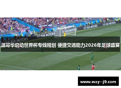 温哥华启动世界杯专线规划 便捷交通助力2026年足球盛宴 温哥华启动世界杯专线规划 便捷交通助力2026年足球盛宴
