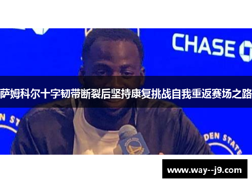 萨姆科尔十字韧带断裂后坚持康复挑战自我重返赛场之路