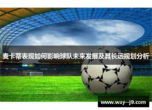 麦卡蒂表现如何影响球队未来发展及其长远规划分析