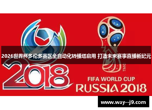 2026世界杯多伦多赛区全自动化转播塔启用 打造未来赛事直播新纪元